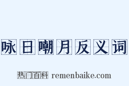 咏日嘲月反义词是什么意思的图片